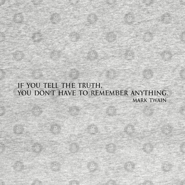 If you tell the truth, you don't have to remember anything. - Mark Twain by FOGSJ